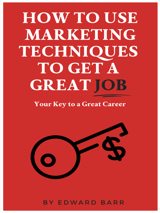 Title details for How to Use Marketing Techniques to Get a Great Job by Edward Barr - Available
